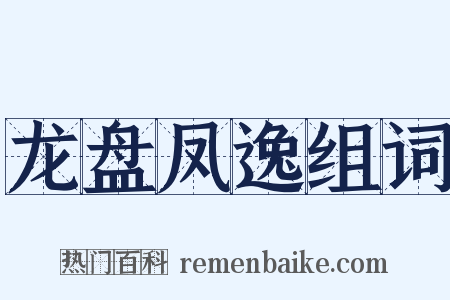 龙盘凤逸组词是什么意思的图片